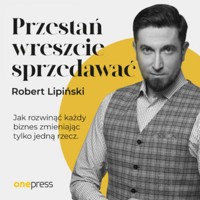 Przestań wreszcie sprzedawać. Jak rozwinąć każdy biznes, zmieniając tylko jedną rzecz - Lipiński Robert - audiobook