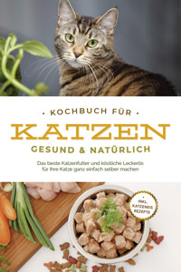 Kochbuch für Katzen - gesund & natürlich: Das beste Katzenfutter und köstliche Leckerlis für Ihre Katze ganz einfach selber machen - inkl. Katzeneis Rezepte - Maria Clemens - ebook
