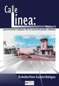 Calle línea: patrimonio cubano de la comunicación urbana. Tomo II - Avelino Víctor Couceiro Rodríguez - ebook