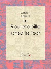 Rouletabille chez le Tsar - Gaston Leroux - ebook