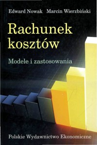Rachunek kosztów. Modele i zastosowania - Marcin Wierzbiński, Edward Nowak - ebook
