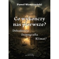 Co wykończy nas pierwsze? Dekadencja Demografia Klimat? - Paweł Wawrzyński - książka