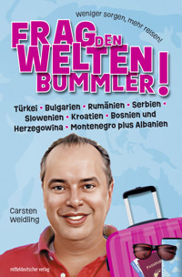 Frag den Weltenbummler! Türkei, Bulgarien, Rumänien, Serbien, Slowenien, Kroatien, Bosnien und Herzegowina, Montenegro plus Albanien - Carsten Weidling - ebook