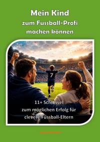 Mein Kind zum Fussball-Profi machen können - Firma FussballFuchs - ebook