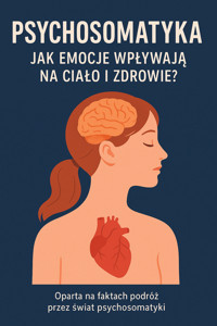 Psychosomatyka. Jak emocje wpływają na ciało i zdrowie - Wiedza24h.pl - ebook