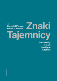 Znaki Tajemnicy. Sakramenty w teorii i praktyce Kościoła - ks. prof. Robert Skrzypczak, Henryk Paprocki, Bogusław Migut, Jan Szczurek, Krzysztof Porosło, Maciej Zachara MIC, Mariusz Uniżycki OFM, Paweł Rojek, Paweł Sambor OFM, Tomasz Bać, Tomasz Grabowski OP, praca zbiorowa, Grzegorz Strzelczyk, Robert J. Woźniak - książka