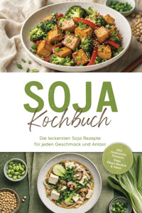 Soja Kochbuch: Die leckersten Soja Rezepte für jeden Geschmack und Anlass – inkl. Seidentofu-Desserts, Yuba, Okara-Backen & Natto - Nele Lam - ebook