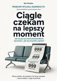 Ciągle czekam na lepszy moment - Jak zacząć żyć przed poniedziałkiem, styczniem i „jak się wszystko uspokoi” - Max Paradox - ebook