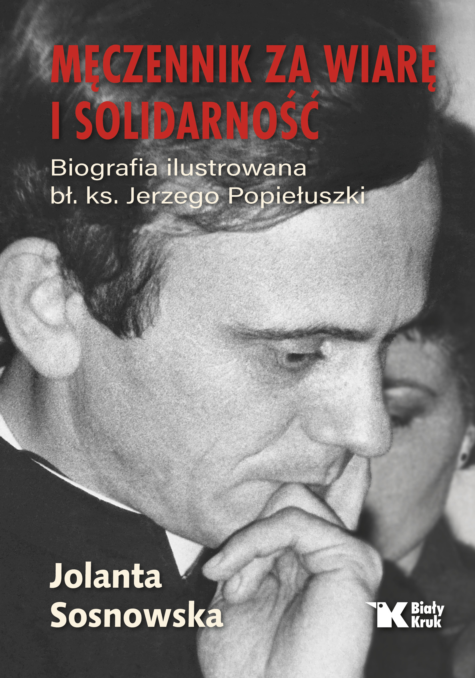 Męczennik za wiarę i Solidarność. Biografia ilustrowana bł. Ks. Jerzego Popiełuszki - Jolanta Sosnowska - książka