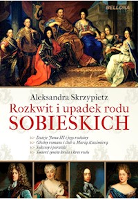 Rozkwit i upadek rodu Sobieskich - Aleksandra Skrzypietz - ebook