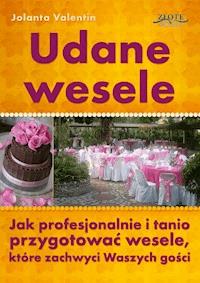 Udane wesele. Jak profesjonalnie i tanio przygotować wesele, które zachwyci Waszych gości - Jolanta Valentin - ebook