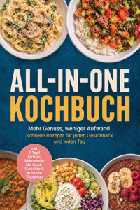 All-in-One Kochbuch: Mehr Genuss, weniger Aufwand – Schnelle Rezepte für jeden Geschmack und jeden Tag inkl. 1-Topf, Airfryer, Mikrowelle, No-Cook-Gerichte & kreative Toppings - Manuela Sommer - ebook