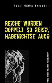 Reiche wurden doppelt so reich, Habenichtse auch - Rolf  Friedrich Schuett - ebook