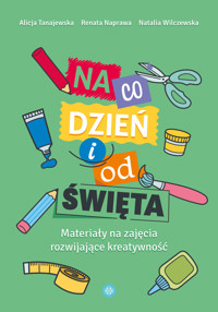 Na co dzień i od święta. Materiały na zajęcia rozwijające kreatywność - Renata Naprawa, Alicja Tanajewska, Natalia Wilczewska - książka