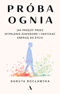 Próba ognia. Jak przejść przez wypalenie zawodowe i odzyskać energię do życia - Danuta Rocławska - książka