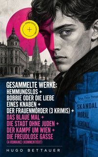 Gesammelte Werke: Hemmungslos + Bobbie oder die Liebe eines Knaben + Der Frauenmörder (3 Krimis) + Das blaue Mal + Die Stadt ohne Juden + Der Kampf um Wien + Die freudlose Gasse (4 Romane) (Kommentiert) - Hugo Bettauer - ebook