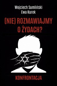 (Nie) rozmawiajmy o Żydach? Konfrontacja - Ewa Kurek, Wojciech Sumliński - książka