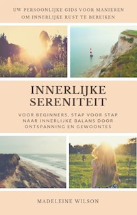 Innerlijke Sereniteit Voor Beginners, Stap Voor Stap Naar Innerlijke Balans Door Ontspanning En Gewoontes - Madeleine Wilson - ebook