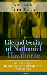 Life and Genius of Nathaniel Hawthorne: Diaries, Letters, Reminiscences and Extensive Biographies (Unabridged) - Nathaniel Hawthorne - ebook