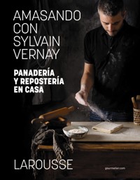 Amasando con Sylvain Vernay. Panadería y repostería en casa - Sylvain Vernay - ebook