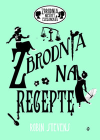 Zbrodnia na receptę. Seria Zbrodnia niezbyt elegancka. Tom 6 - Robin Stevens - książka