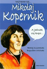 Nazywam się Mikołaj Kopernik - Kusztelski Błażej, Orliński Bogusław - książka