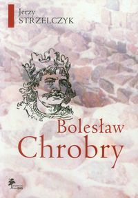 Bolesław Chrobry - Jerzy Strzelczyk - ebook + książka