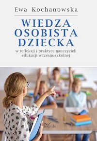 Wiedza osobista dziecka w refleksji i praktyce nauczycieli edukacji wczesnoszkolnej - Kochanowska Ewa - książka