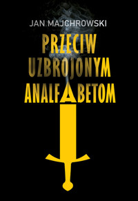Przeciw uzbrojonym analfabetom. Opowiastki z dwunastu miesięcy - Jan Majchrowski - ebook + książka