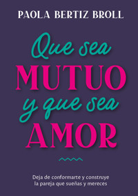 Que sea mutuo y que sea amor - Paola Bertiz Broll - ebook