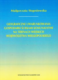 Geograficzne uwarunkowania gospodarki ściekami komunalnymi na terenach wiejskich województwa wielkopolskiego - Stępniewska Małgorzata - książka