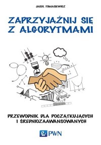 Zaprzyjaźnij się z algorytmami. Przewodnik dla początkujących i średniozaawansowanych - Jacek Tomasiewicz - książka