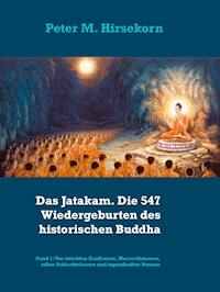 Das Jatakam. Die 547 Wiedergeburten des historischen Buddha - Peter M. Hirsekorn - ebook