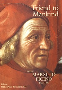 Friend to Mankind Marsilio Ficino 1433-1499 - Marsilio Ficino - ebook