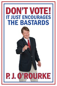DON'T VOTE - It Just Encourages the Bastards - P. J. O'Rourke - ebook