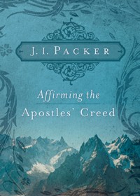 Affirming the Apostles' Creed - J. I. Packer - ebook