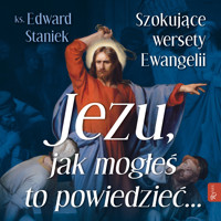 Jezu, jak mogłeś to powiedzieć... Szokujące wersety Ewangelii - ks. Edward Staniek - ebook + audiobook