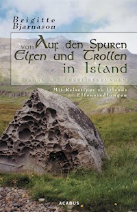 Auf den Spuren von Elfen und Trollen in Island. Sagen und Überlieferungen. Mit Reisetipps zu Islands Elfensiedlungen - Brigitte Bjarnason - ebook