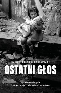 Ostatni głos. Wspomnienia tych, którym wojna odebrała dzieciństwo - Wiktor Słojkowski - książka