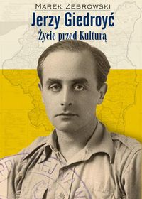 Jerzy Giedroyć Życie przed Kulturą - Żebrowski Marek - książka