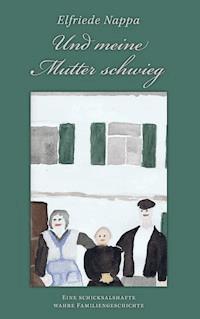 Und meine Mutter schwieg - Elfriede Nappa - ebook