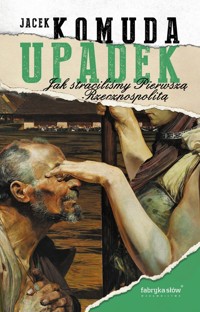 Upadek Jak straciliśmy I Rzeczpospolitą - Jacek Komuda - książka