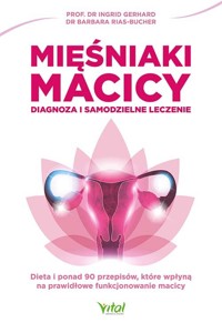 Mięśniaki macicy. Diagnoza i samodzielne leczenie - dr Barbara Rias-Bucher, prof. dr Ingrid Gerhard - książka