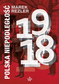 Polska niepodległość 1918 - Marek Rezler - ebook + książka