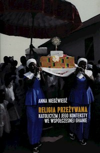 Religia przeżywana katolicyzm i jego konteksty we współczesnej Ghanie - Niedźwiedź Anna - książka
