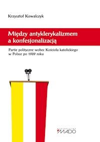 Między antyklerykalizmem a konfesjonalizacją - Kowalczyk Krzysztof - książka