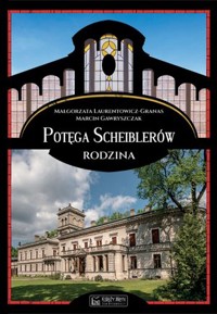Potęga Scheiblerów. Rodzina - Marcin Gawryszczak, Małgorzata Laurentowicz-Granas - książka