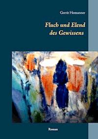 Fluch und Elend des Gewissens - Gerrit Homanner - ebook