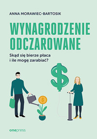Wynagrodzenie odczarowane. Skąd się bierze płaca i ile mogę zarabiać? - Anna Morawiec-Bartosik - książka
