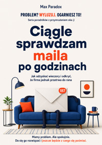 Ciągle sprawdzam maila po godzinach - Jak odzyskać wieczory i odkryć, że firma jednak przetrwa do rana - Max Paradox - ebook